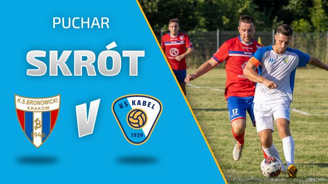 PUCHAR | Skr&oacute;t: Bronowicki KS - Kabel Krak&oacute;w (31.07.2021)