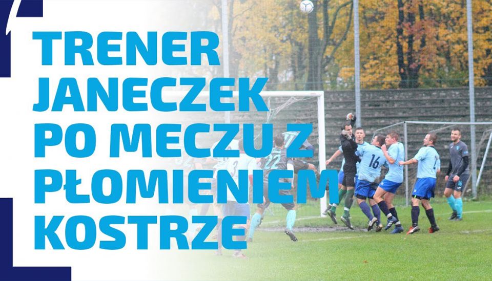 WYWIAD | Rozmowa z trenerem Bartłomiejem Janeczkiem po spotkaniu z Płomieniem Kostrze
