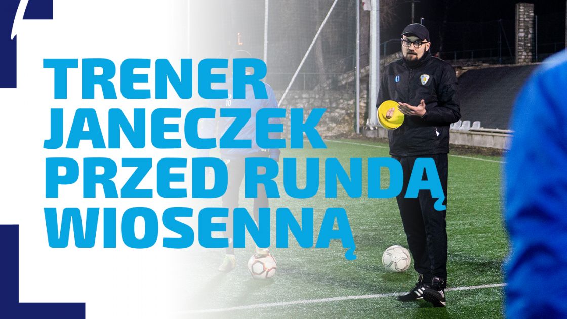 WYWIAD | Trener Janeczek przed rundą wiosenną 2022/23